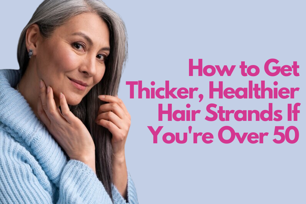 How to Get Thicker, Healthier Hair If You're a Woman Over 50 blog cover